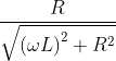 \frac{R}{\sqrt{\left ( \omega L \right )^{2}+R^{2}}}